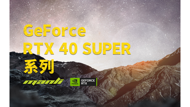 全新万丽Manli GeForce RTX™ 40 SUPER系列，闪亮登场！​